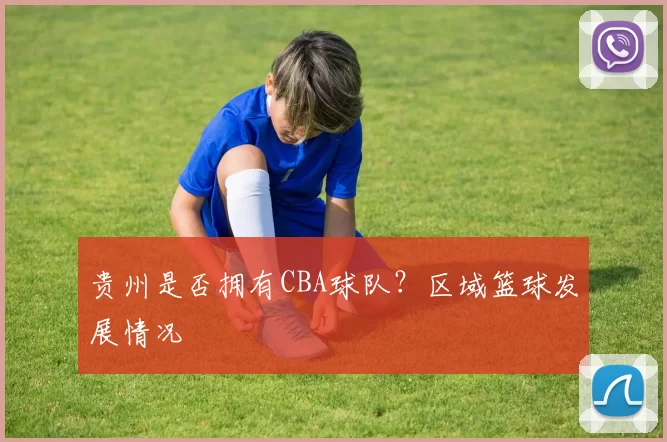 贵州是否拥有CBA球队？区域篮球发展情况