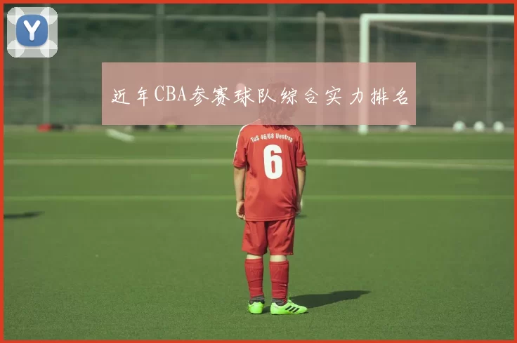 近年CBA参赛球队综合实力排名
