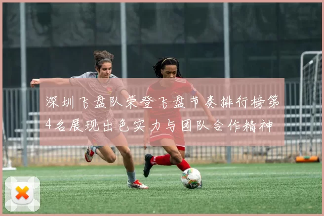 深圳飞盘队荣登飞盘节奏排行榜第4名展现出色实力与团队合作精神