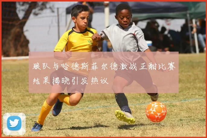 狼队与哈德斯菲尔德激战正酣比赛结果揭晓引发热议