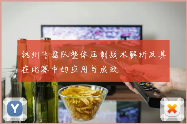 杭州飞盘队整体压制战术解析及其在比赛中的应用与成效